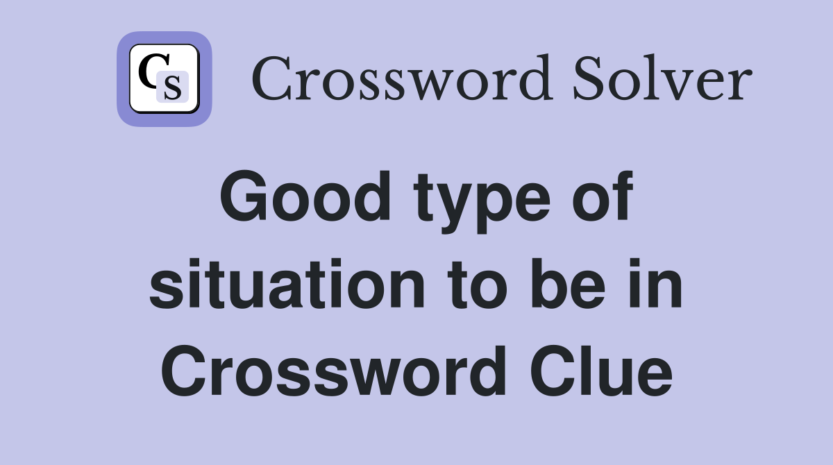 Good type of situation to be in Crossword Clue