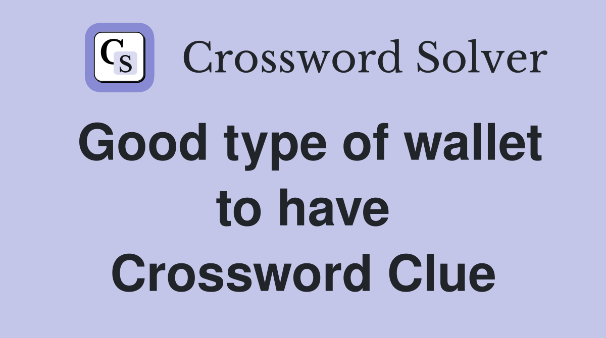 Good type of wallet to have Crossword Clue