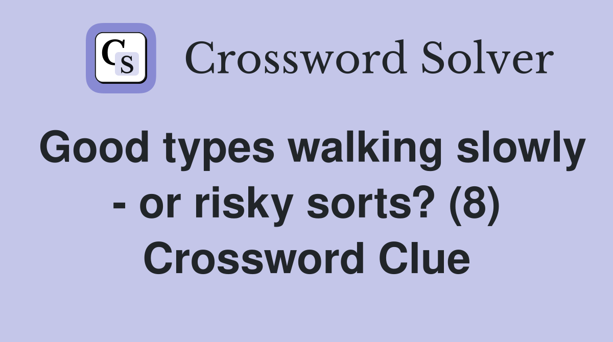 Good types walking slowly - or risky sorts? (8) Crossword Clue