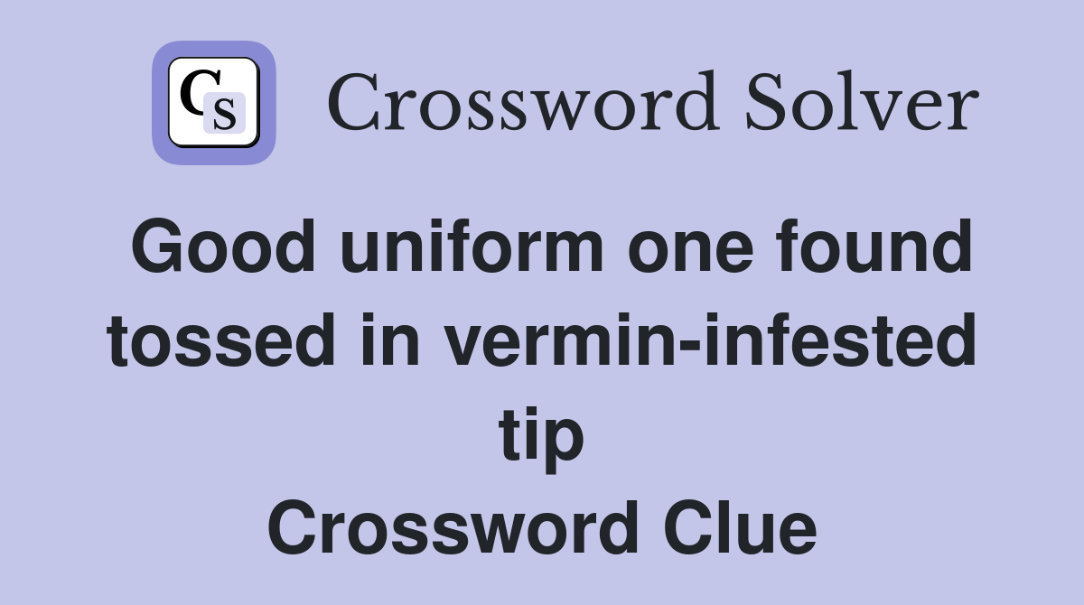 Good uniform one found tossed in vermin-infested tip Crossword Clue