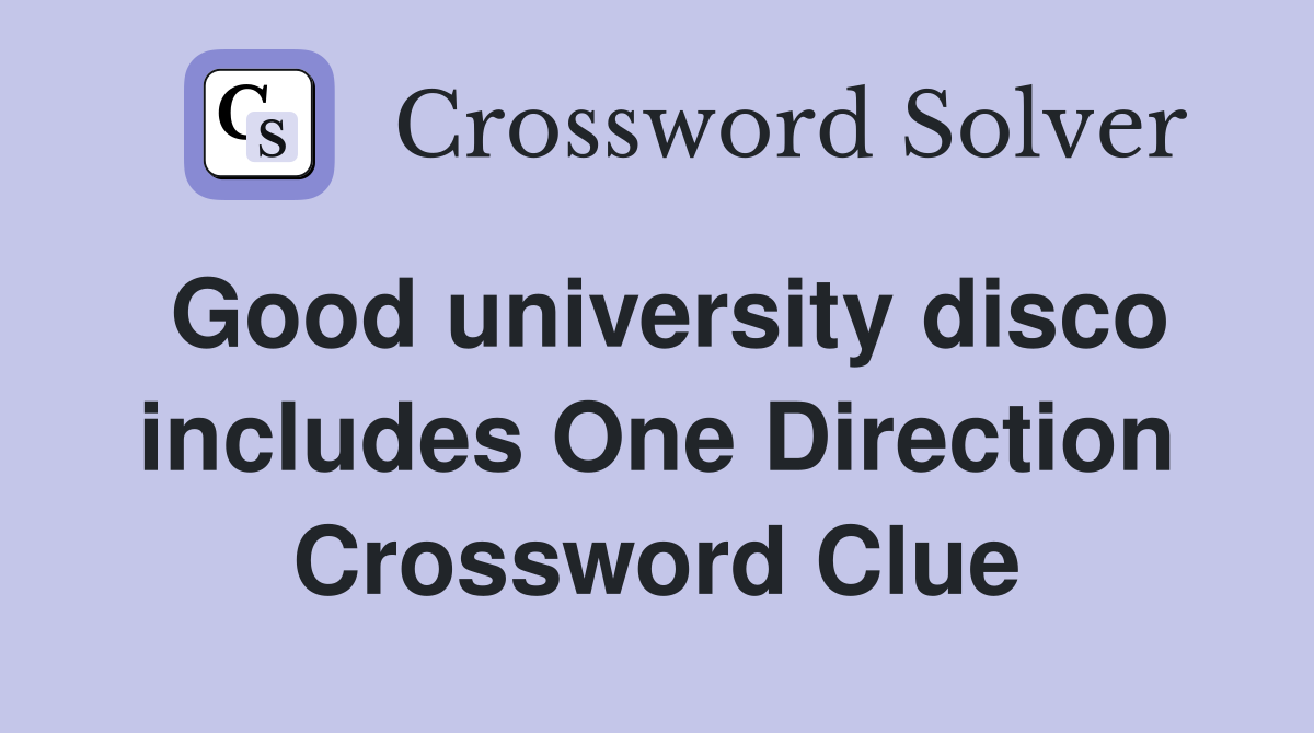 Good university disco includes One Direction Crossword Clue