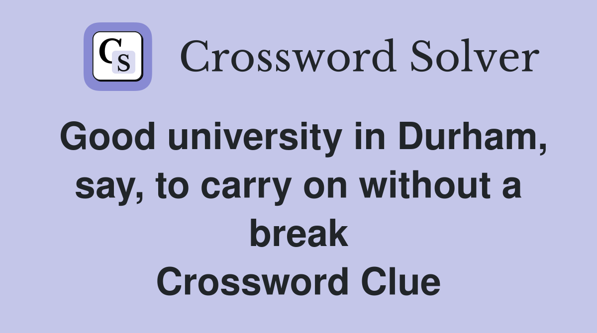 Good university in Durham, say, to carry on without a break Crossword Clue