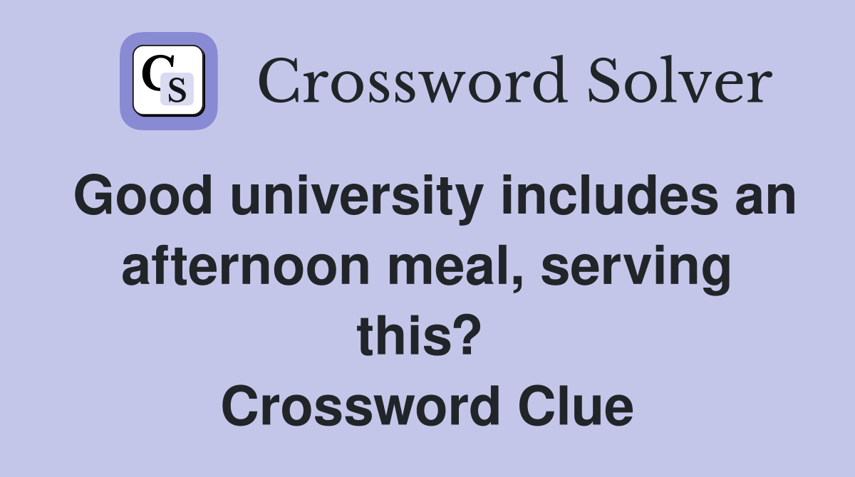 Good university includes an afternoon meal, serving this?  Crossword Clue