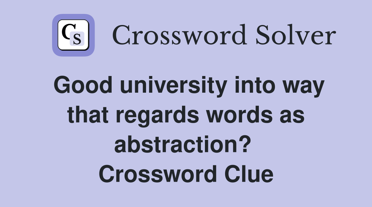 Good university into way that regards words as abstraction?  Crossword Clue