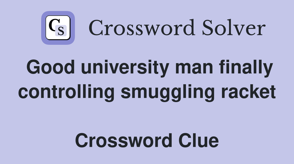 Good university man finally controlling smuggling racket  Crossword Clue