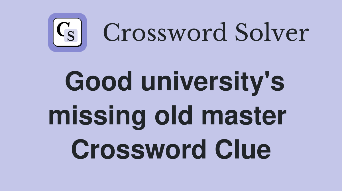 Good university's missing old master  Crossword Clue