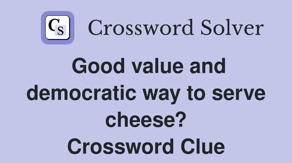 Good value and democratic way to serve cheese? Crossword Clue