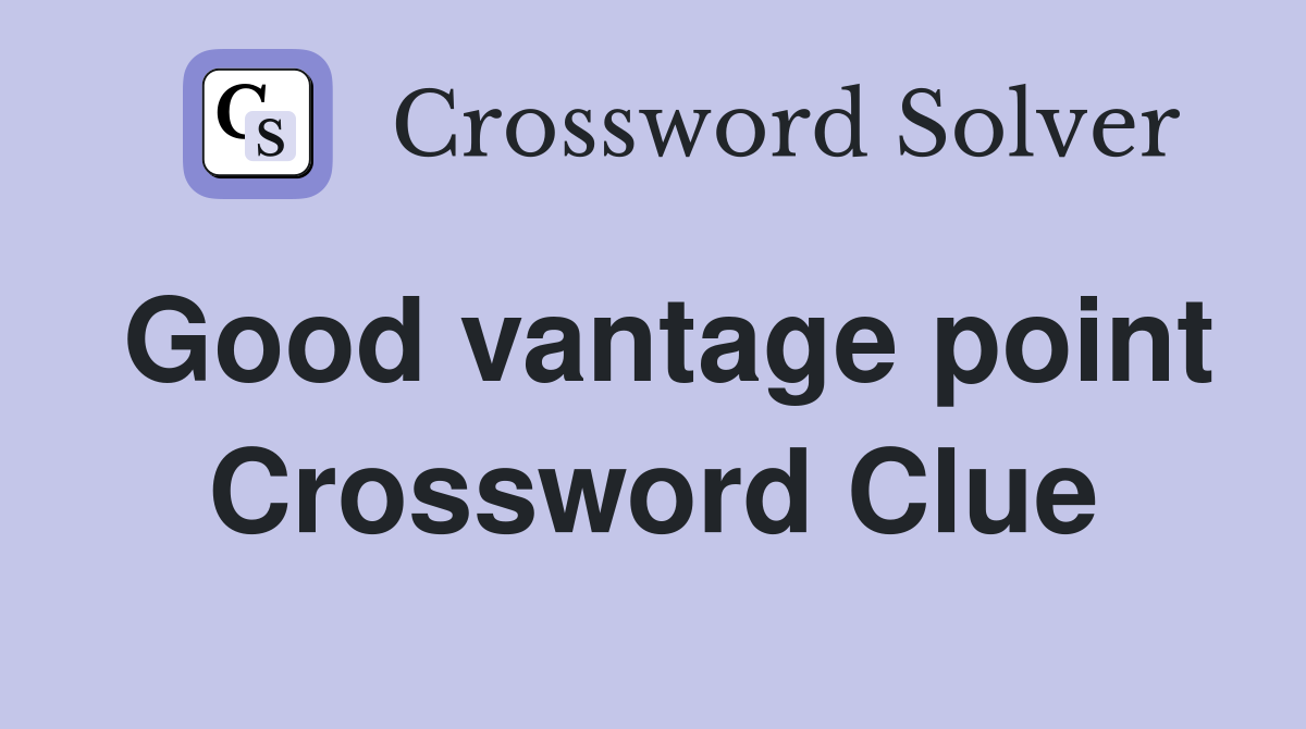 Good vantage point Crossword Clue