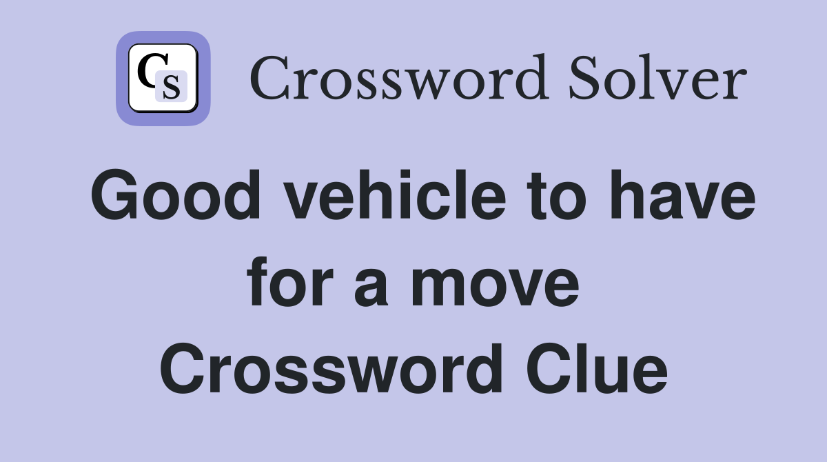 Good vehicle to have for a move Crossword Clue