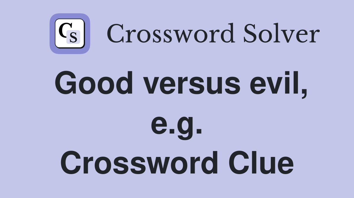 Good versus evil, e.g. Crossword Clue