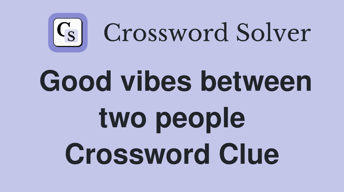 Good vibes between two people Crossword Clue