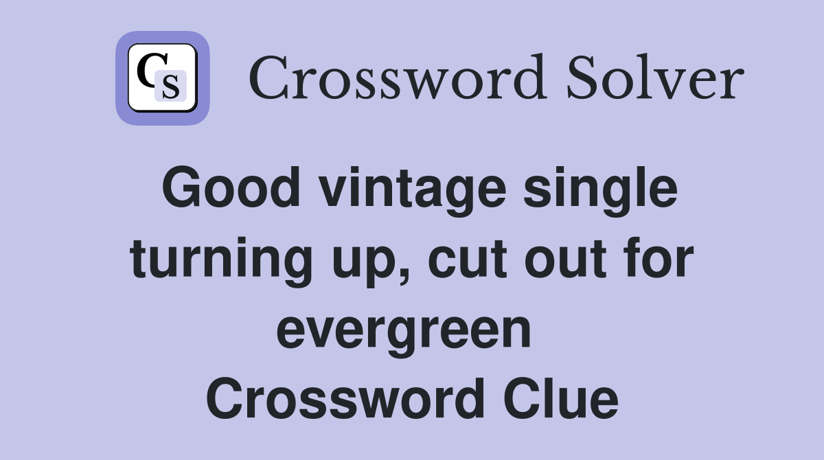 Good vintage single turning up, cut out for evergreen  Crossword Clue