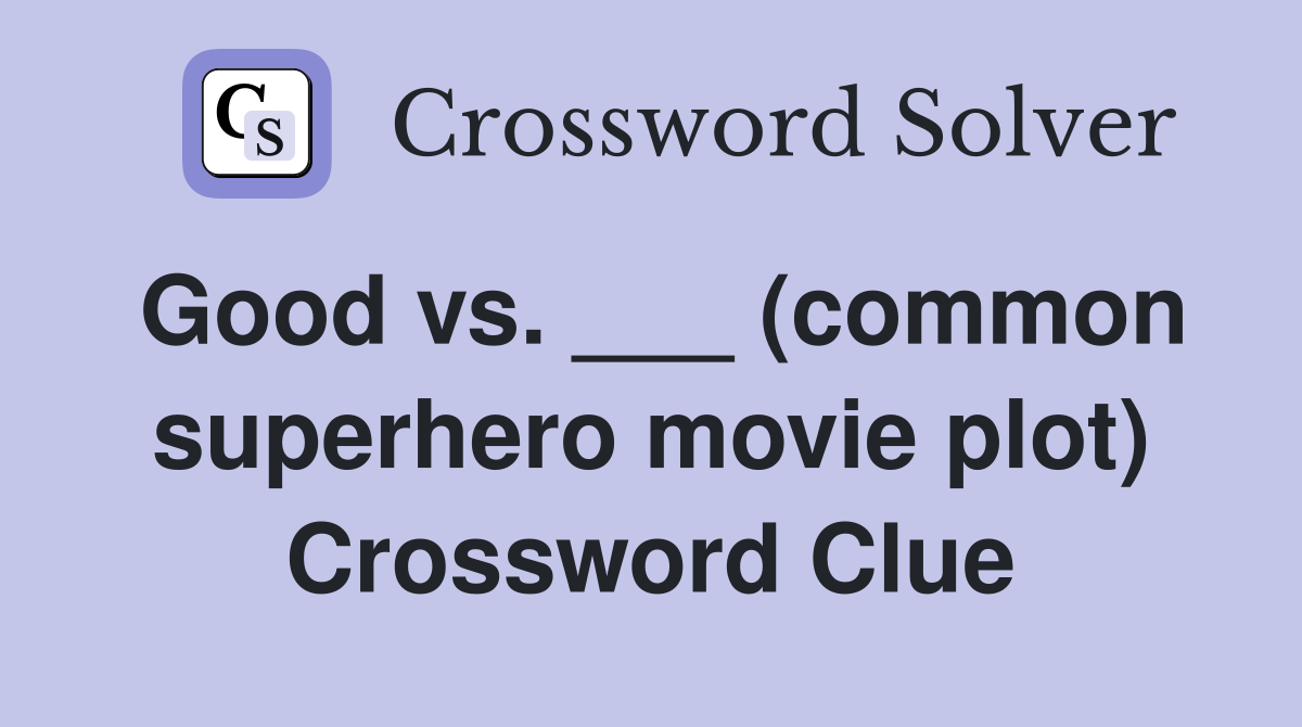 Good vs. ___ (common superhero movie plot) Crossword Clue