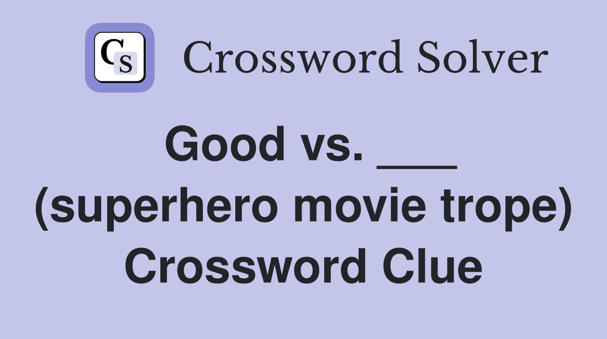 Good vs. ___ (superhero movie trope) Crossword Clue