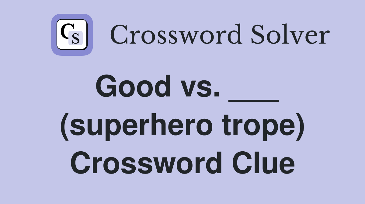 Good vs. ___ (superhero trope) Crossword Clue
