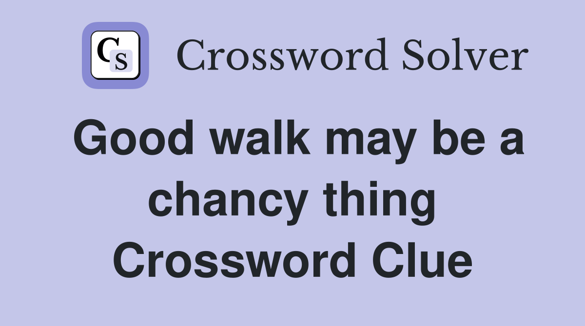 Good walk may be a chancy thing Crossword Clue