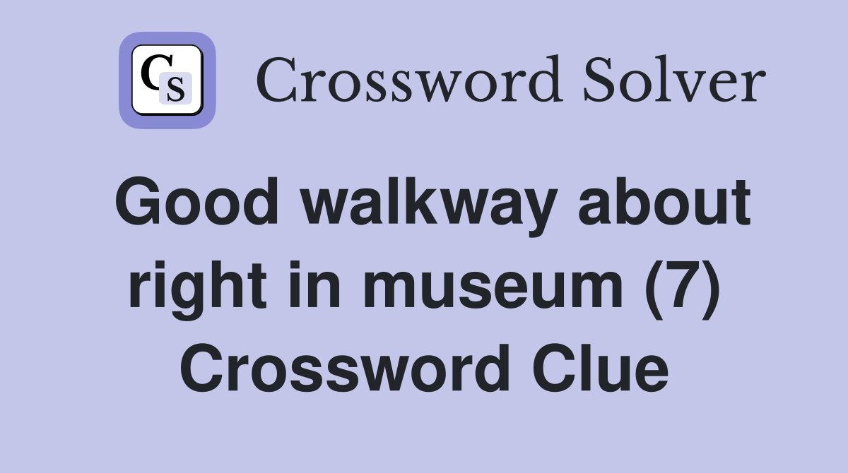 Good walkway about right in museum (7) Crossword Clue