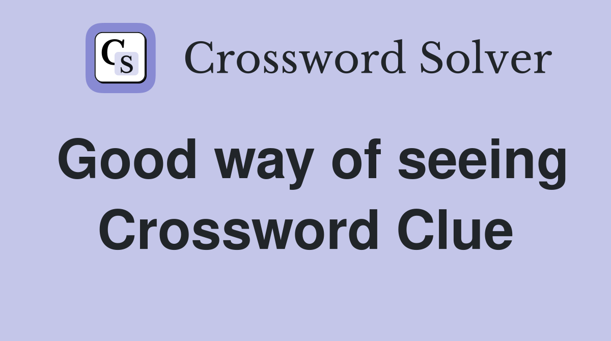 Good way of seeing Crossword Clue