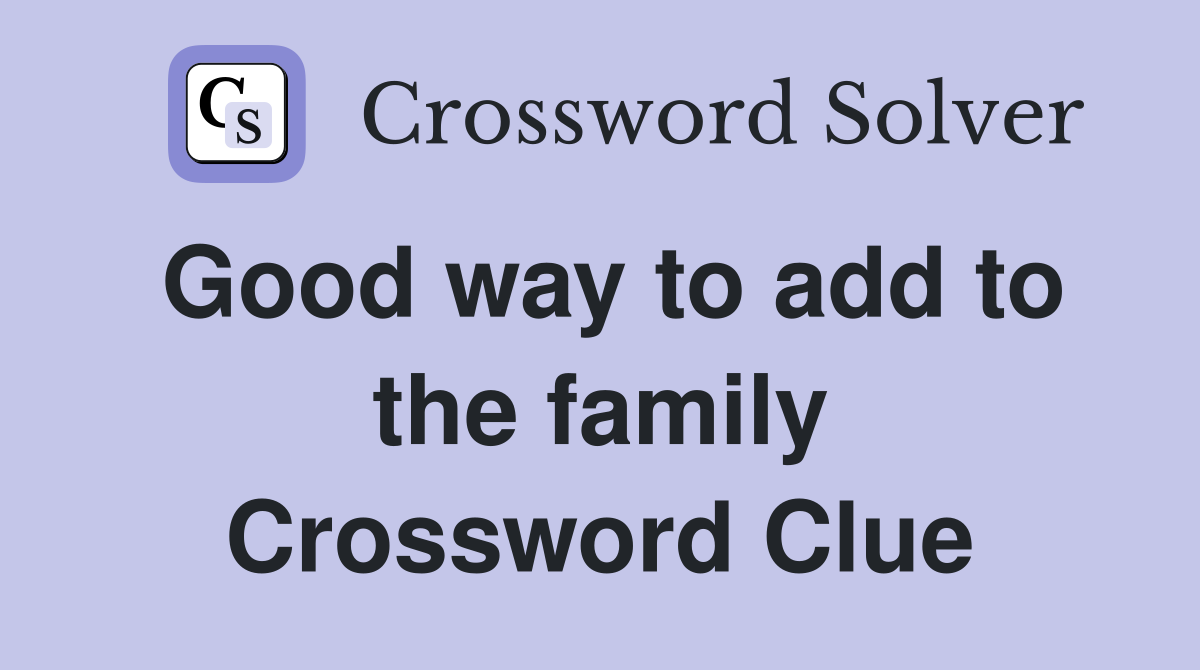 Good way to add to the family Crossword Clue