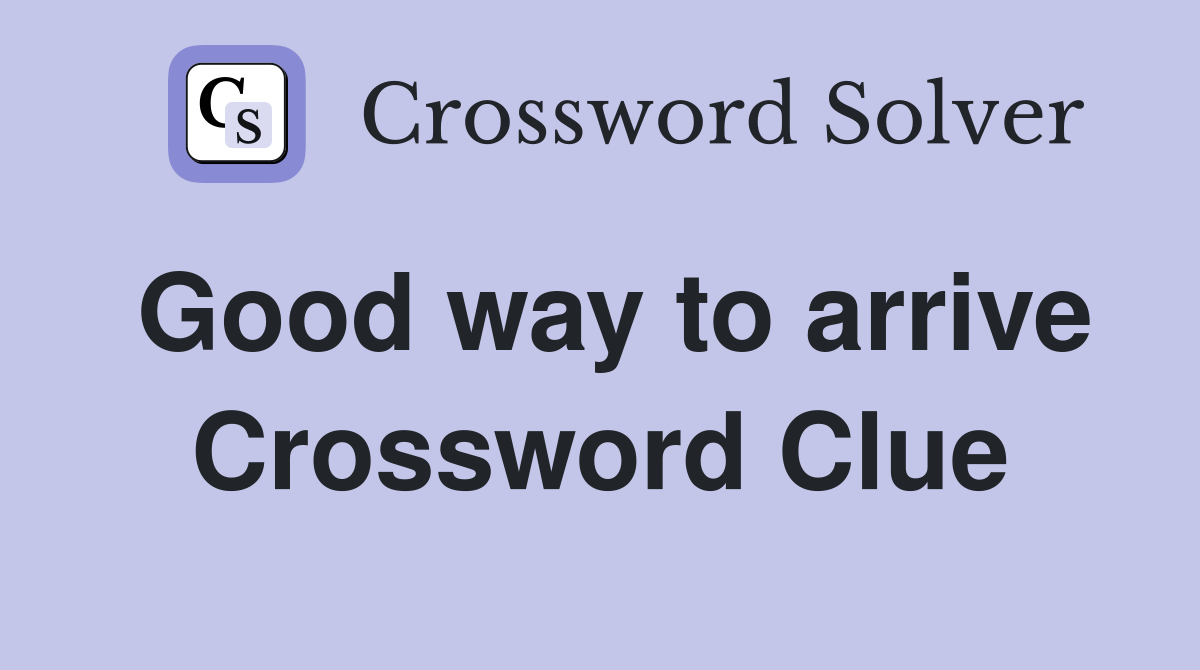 Good way to arrive Crossword Clue