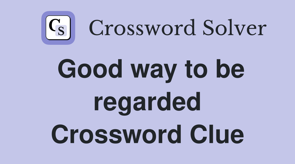 Good way to be regarded Crossword Clue