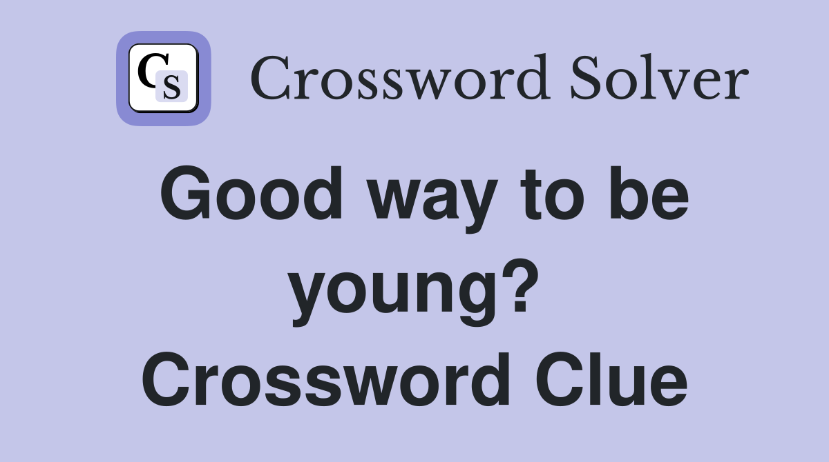 Good way to be young? Crossword Clue