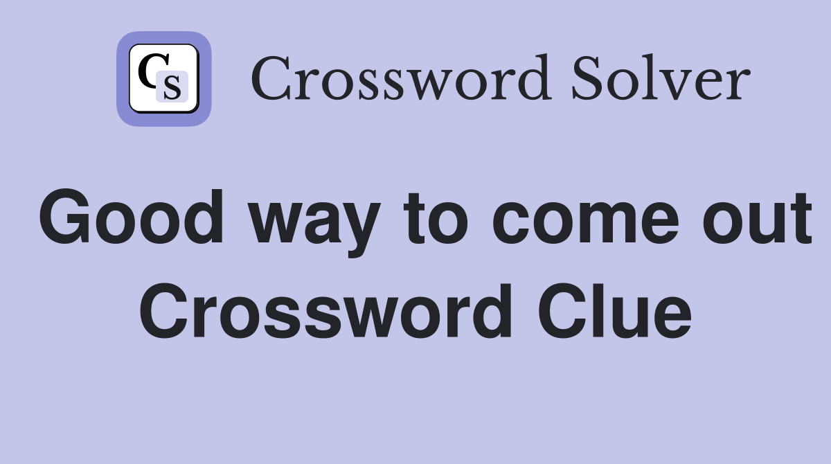 Good way to come out Crossword Clue