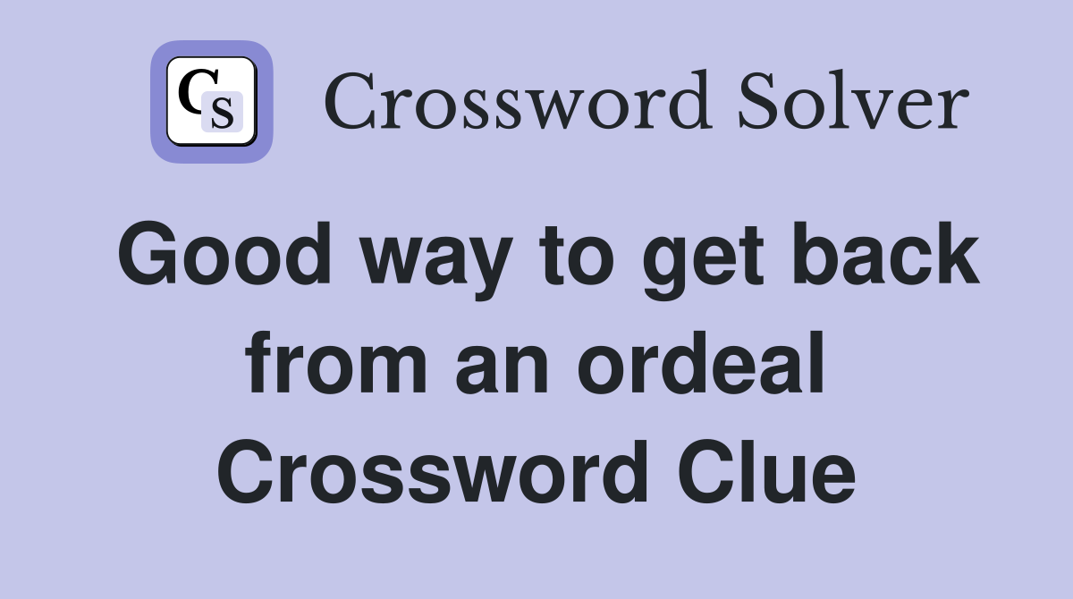 Good way to get back from an ordeal Crossword Clue