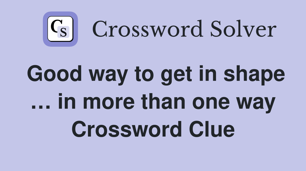 Good way to get in shape … in more than one way Crossword Clue