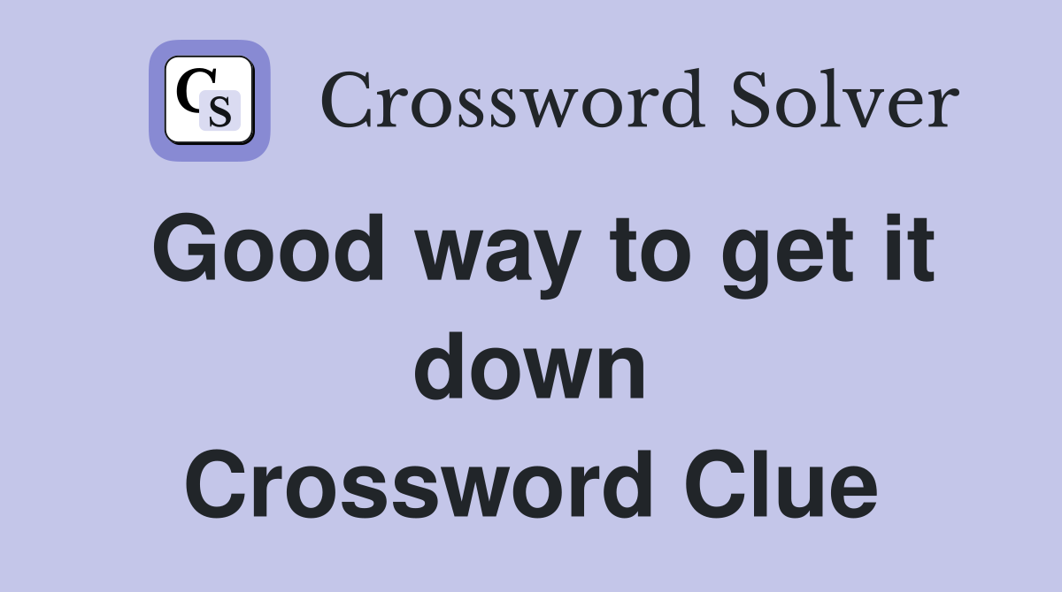 Good way to get it down Crossword Clue