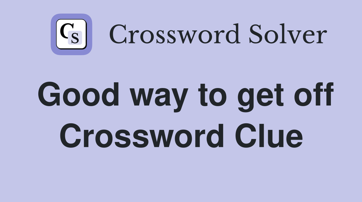 Good way to get off Crossword Clue