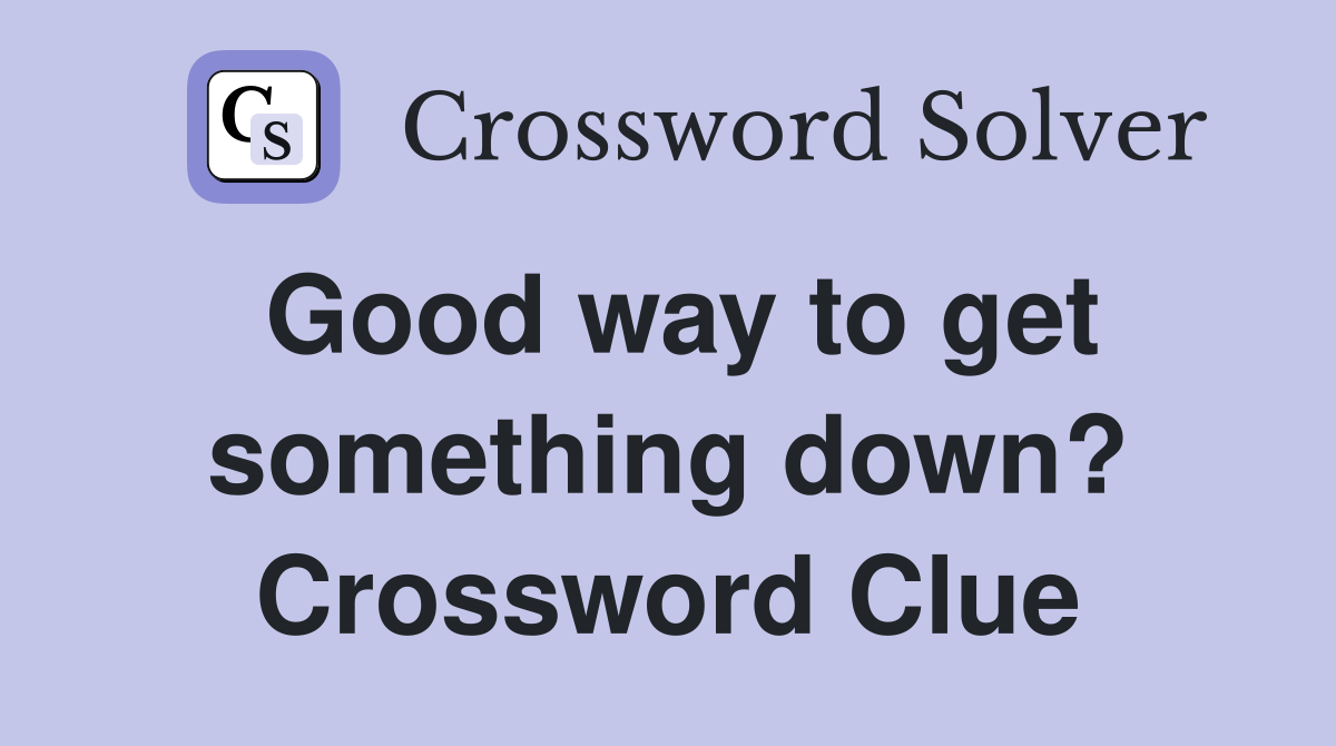 Good way to get something down? Crossword Clue