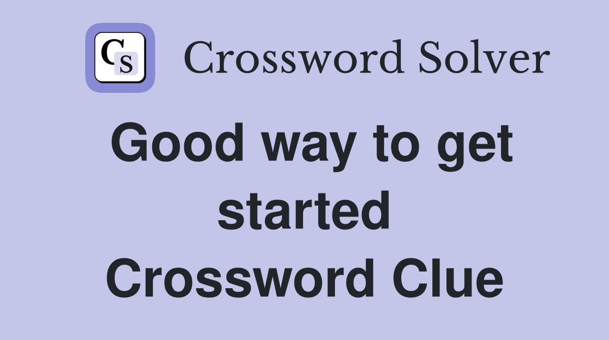 Good way to get started Crossword Clue