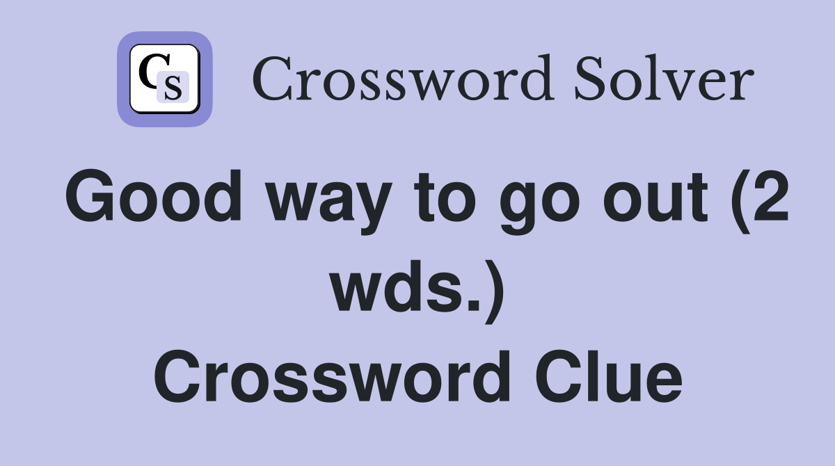 Good way to go out (2 wds.) Crossword Clue