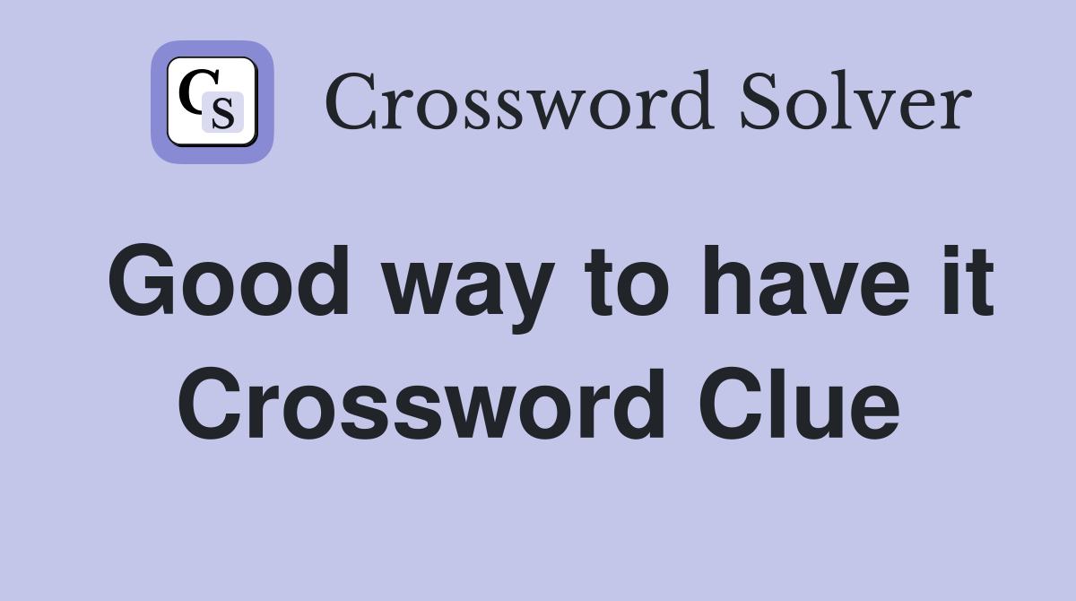 Good way to have it Crossword Clue