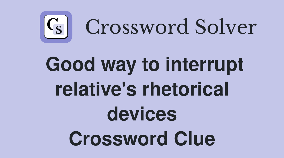 Good way to interrupt relative's rhetorical devices Crossword Clue