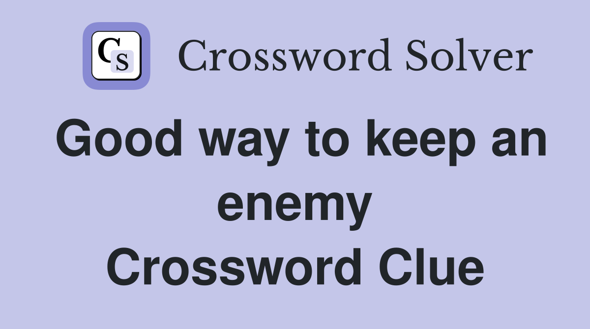 Good way to keep an enemy Crossword Clue