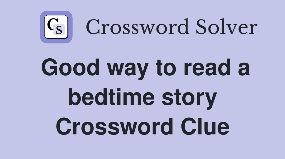 Good way to read a bedtime story Crossword Clue
