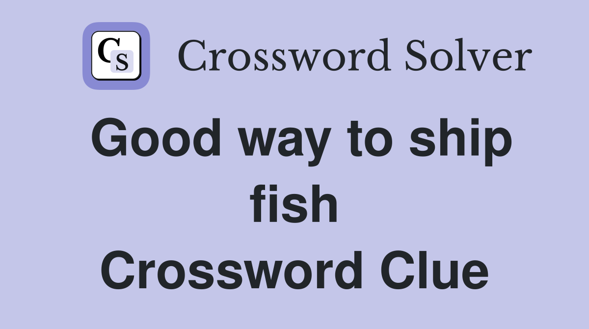 Good way to ship fish Crossword Clue