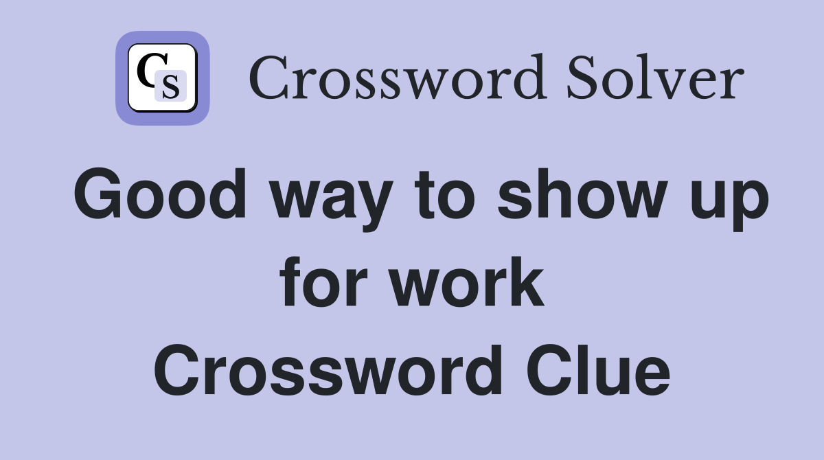 Good way to show up for work Crossword Clue
