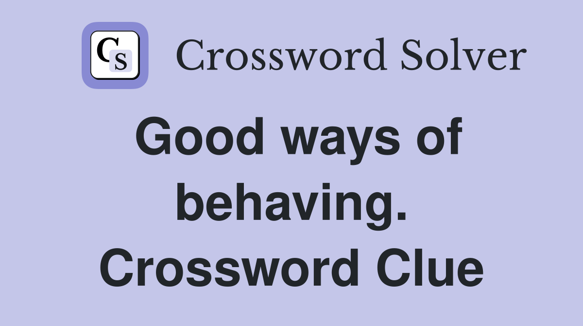 Good ways of behaving. Crossword Clue