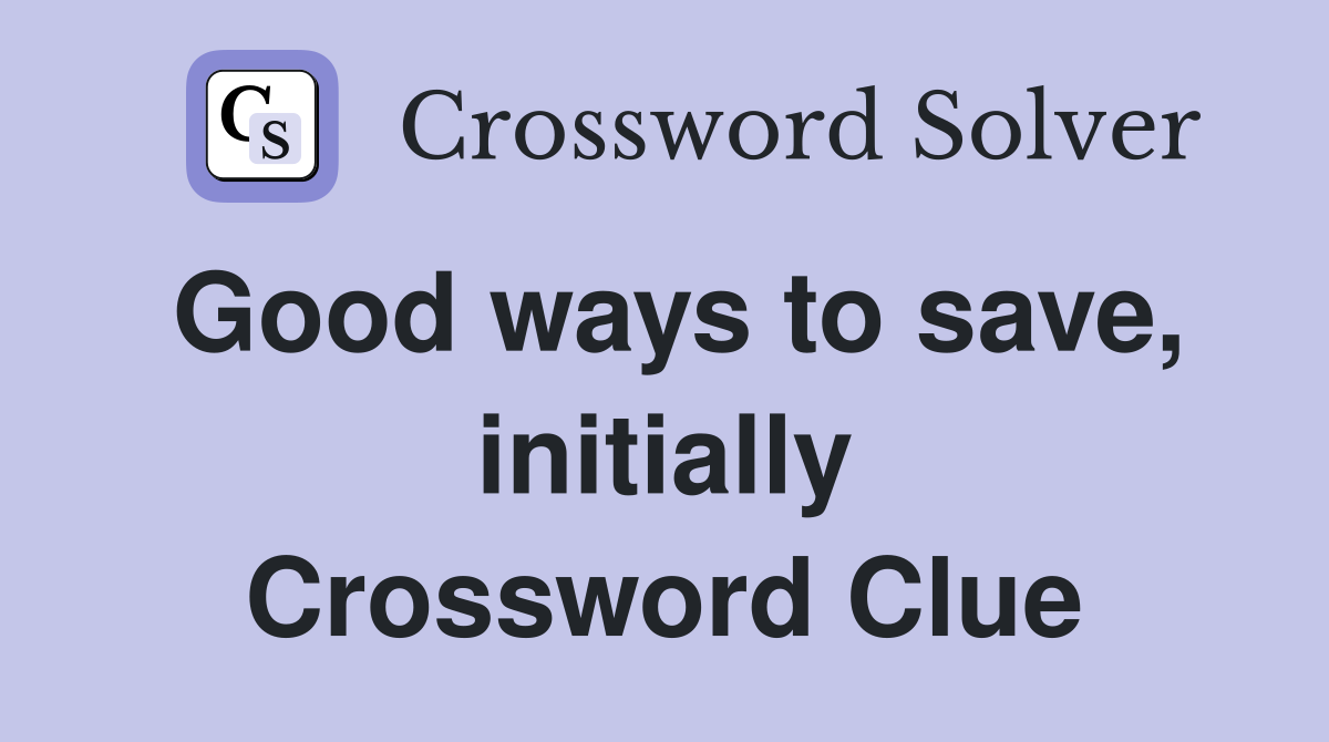 Good ways to save, initially Crossword Clue