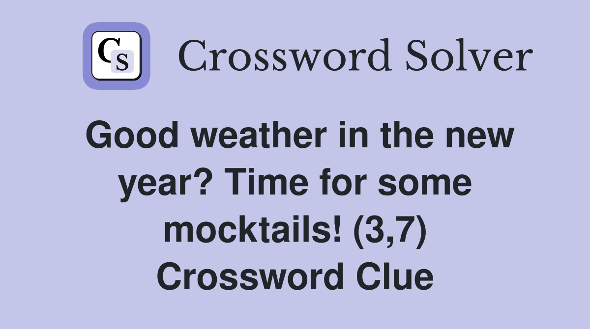 Good weather in the new year? Time for some mocktails! (3,7) Crossword Clue