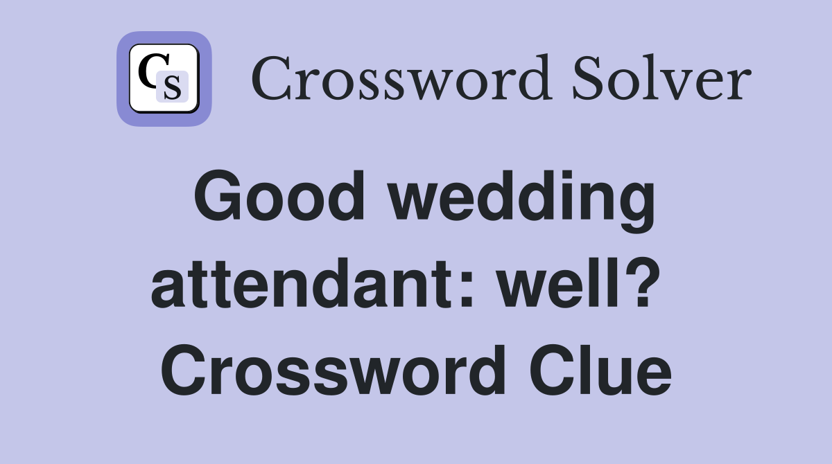 Good wedding attendant: well?  Crossword Clue