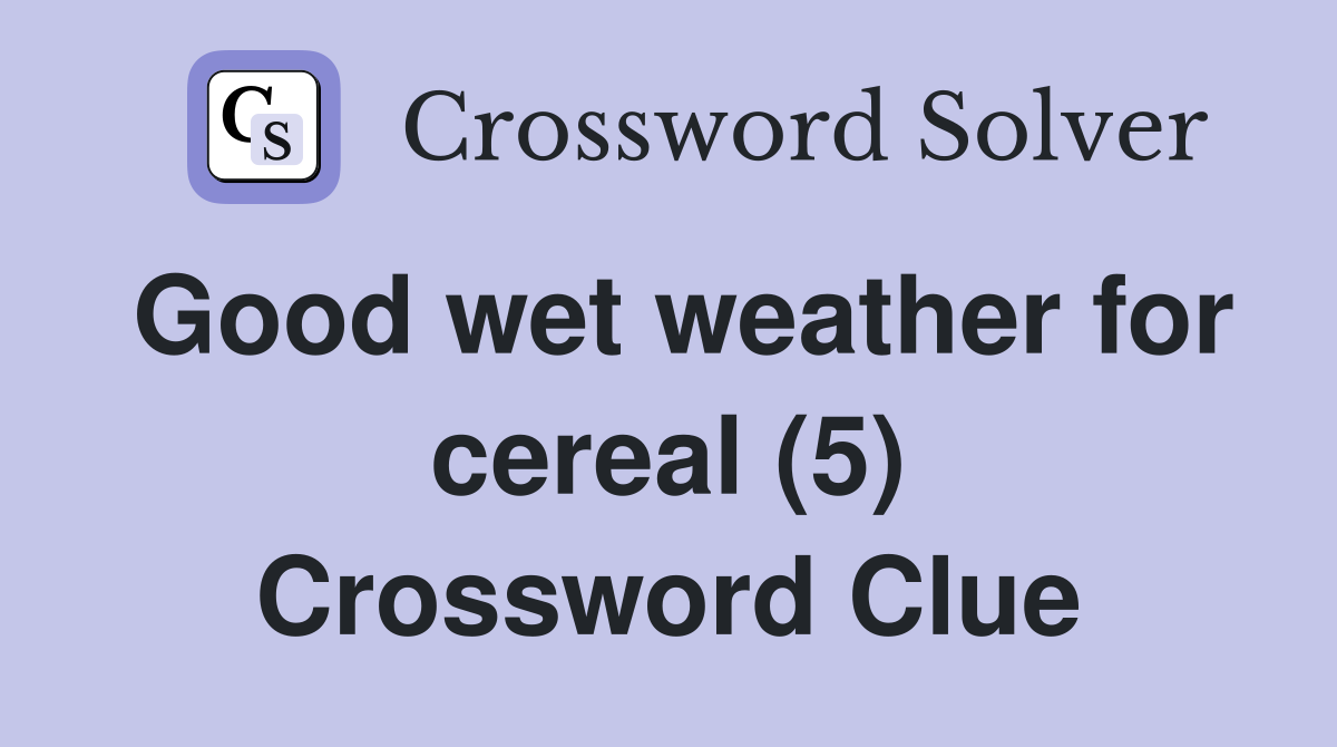 Good wet weather for cereal (5) Crossword Clue