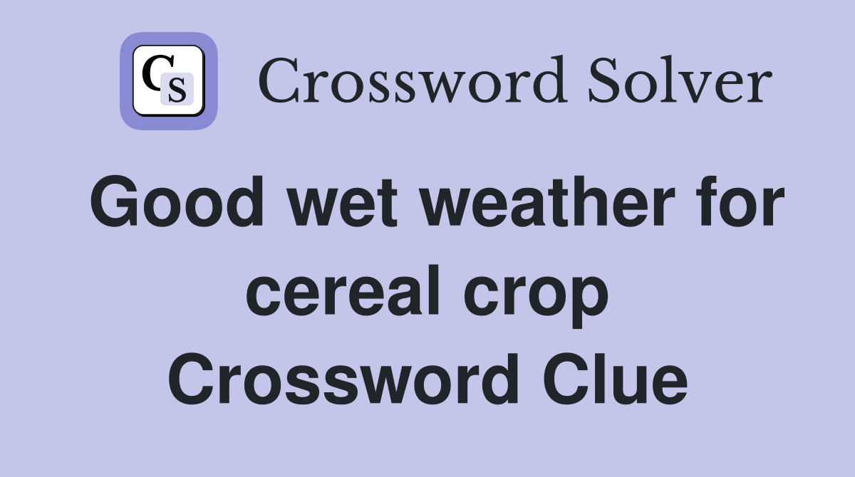 Good wet weather for cereal crop Crossword Clue
