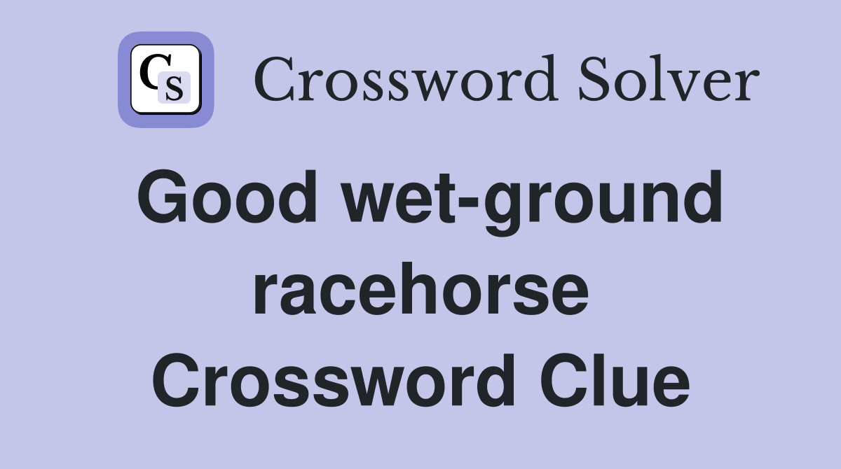 Good wet-ground racehorse Crossword Clue