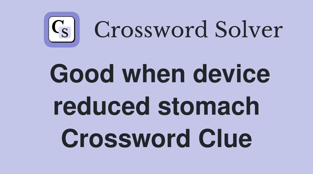 Good when device reduced stomach Crossword Clue