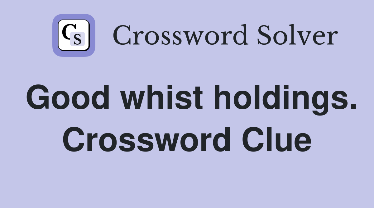 Good whist holdings. Crossword Clue
