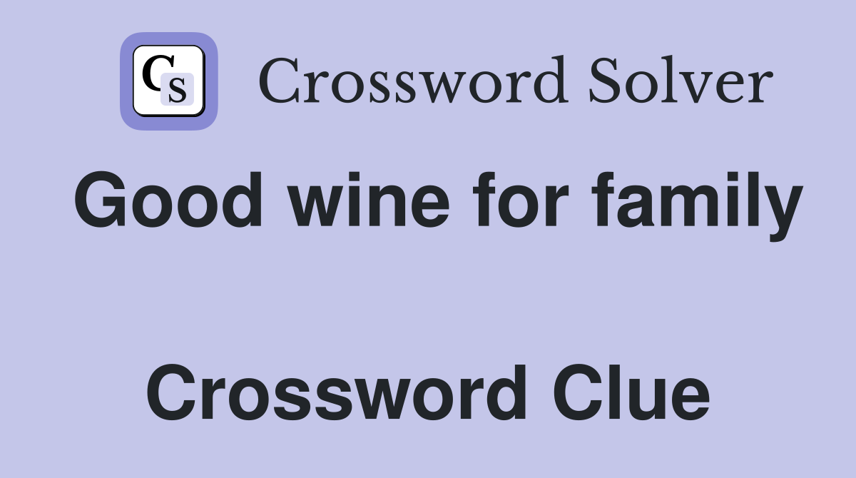 Good wine for family  Crossword Clue